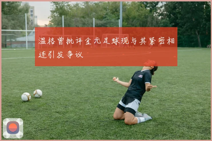 温格曾批评金元足球现与其紧密相连引发争议